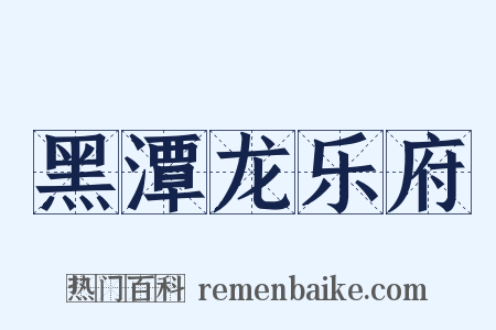 黑潭龙乐府是什么意思的图片